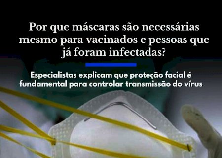 Por que máscaras são necessárias mesmo para vacinados e pessoas que já foram infectadas?