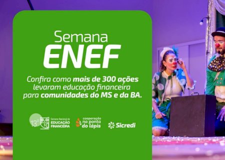 Sicredi Centro-Sul MS/BA alcança mais de 6,7 milhões de pessoas e impacta 18,5 mil presencialmente na 13ª Semana ENEF